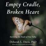 Empty Cradle, Broken Heart : Surviving the Death of Your Baby cover image