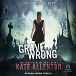 Grave Wrong : Lost Souls Society cover image