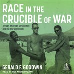 Race in the crucible of war : African American servicemen and the war in Vietnam cover image