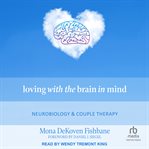 Loving With the Brain in Mind : Neurobiology and Couple Therapy cover image