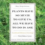 Plants Have So Much to Give Us, All We Have to Do Is Ask : Anishinaabe Botanical Teachings cover image