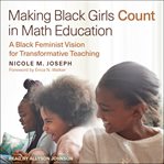 Making Black girls count in math education : a Black feminist vision for transformative teaching cover image