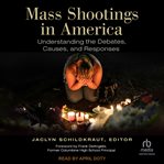 Mass shootings in America : understanding the debates, causes, and responses cover image