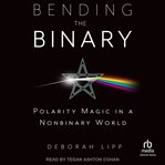 Bending the binary : polarity magic in a non-binary world cover image