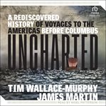 Uncharted : A Rediscovered History of Voyages to the Americas Before Columbus cover image