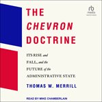 The Chevron Doctrine : Its Rise and Fall, and the Future of the Administrative State cover image