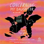 Concerning My Daughter : A Novel cover image