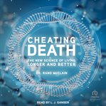 Cheating death : the new science of living longer and better cover image