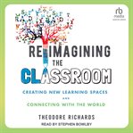 Reimagining the classroom : creating new learning spaces and connecting with the world cover image