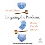 Litigating the Pandemic : Disaster Cascades in Court cover image