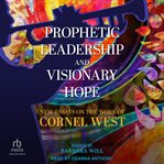 Prophetic Leadership and Visionary Hope : New Essays on the Work of Cornel West cover image