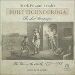 Fort Ticonderoga, The Last Campaigns : The War in the North, 1777–1783 cover image