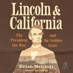 Lincoln and California : The President, the War, and the Golden State cover image