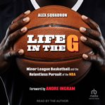 Life in the G : Minor League Basketball and the Relentless Pursuit of the NBA cover image
