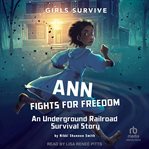 Ann Fights for Freedom : An Underground Railroad Survival Story. Girl Survive cover image