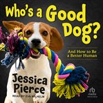 Who's a Good Dog? : And How to Be a Better Human cover image