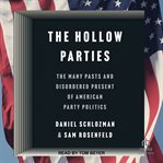 The Hollow Parties : The Many Pasts and Disordered Present of American Party Politics cover image