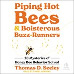 Piping Hot Bees and Boisterous Buzz-Runners : 20 Mysteries of Honey Bee Behavior Solved cover image