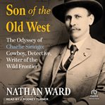 Son of the Old West : The Odyssey of Charlie Siringo: Cowboy, Detective, Writer of the Wild Frontier cover image