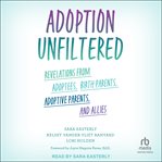 Adoption unfiltered : revelations from adoptees, birth parents, adoptive parents, and allies cover image
