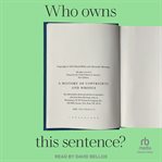 Who Owns This Sentence? : A History of Copyrights and Wrongs cover image