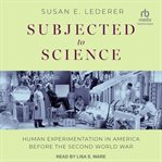 Subjected to Science : Human Experimentation in America before the Second World War cover image