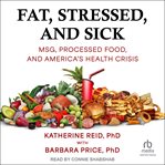 Fat, stressed, and sick : MSG, processed food, and America's health crisis cover image