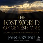 The Lost World of Genesis One : Ancient Cosmology and the Origins Debate cover image