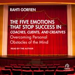 The Five Emotions That Stop Success in Coaches, Clients, and Creatives : Overcoming Personal Obstacles of the Mind cover image