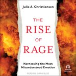 The Rise of Rage : Harnessing the Most Misunderstood Emotion cover image