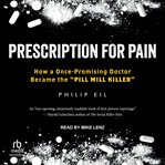 Prescription for Pain : How a Once-Promising Doctor Became the "Pill Mill Killer" cover image