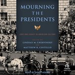 Mourning the Presidents : Loss and Legacy in American Culture cover image