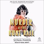 Murder at the Hunt Ball : A 1920s Historical Cozy Mystery. Evie Parker Mystery cover image