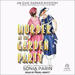 Murder at the Garden Party : A 1920s Historical Cozy Mystery. Evie Parker Mystery cover image