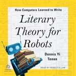 Literary Theory for Robots : How Computers Learned to Write cover image
