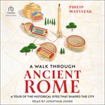 A walk through ancient Rome : a tour of the historical sites that shaped the city cover image