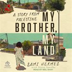 My Brother, My Land : A Story From Palestine cover image