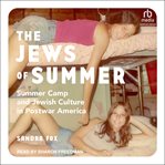 The Jews of Summer : Summer Camp and Jewish Culture in Postwar America cover image
