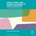 Head, heart, and hands listening in coach practice. The listening coach cover image