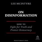 On Disinformation : How to Fight for Truth and Protect Democracy cover image