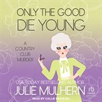 Only the Good Die Young : Country Club Murders cover image