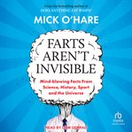 Farts Aren't Invisible : Mind-Blowing Facts From Science, History, Sport and The Universe cover image