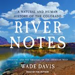River Notes : Drought and the Twilight of the American West ― a Natural and Human History of the Colorado cover image
