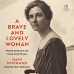 A brave and lovely woman : Mamah Borthwick and Frank Lloyd Wright cover image