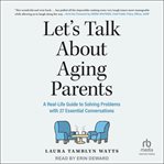 Let's Talk About Aging Parents : A Real-Life Guide to Solving Problems with 30 Essential Conversations cover image