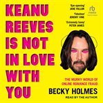 Keanu Reeves Is Not in Love With You : The Murky World of Online Romance Fraud cover image