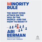 Minority Rule : The Right-Wing Attack on the Will of the People - and the Fight to Resist It cover image