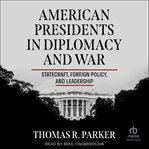 American Presidents in Diplomacy and War : Statecraft, Foreign Policy, and Leadership cover image