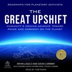 The Great Upshift : Humanity's Coming Advance Toward Peace and Harmony on the Planet cover image