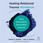Healing relational trauma workbook : dyadic developmental psychotherapy in practice cover image